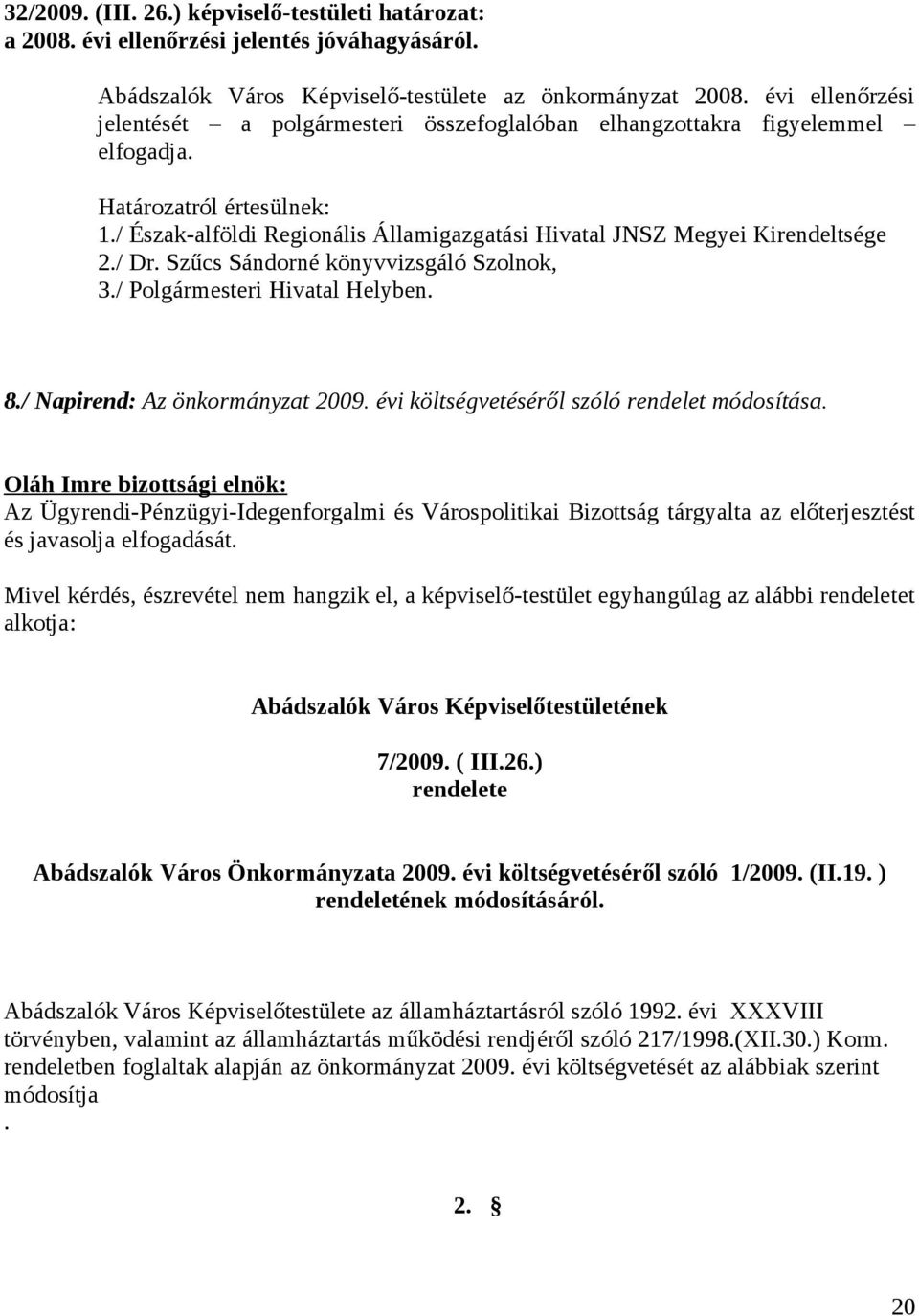 Szűcs Sándorné könyvvizsgáló Szolnok, 3./ Polgármesteri Hivatal Helyben. 8./ Napirend: Az önkormányzat 2009. évi költségvetéséről szóló rendelet módosítása.