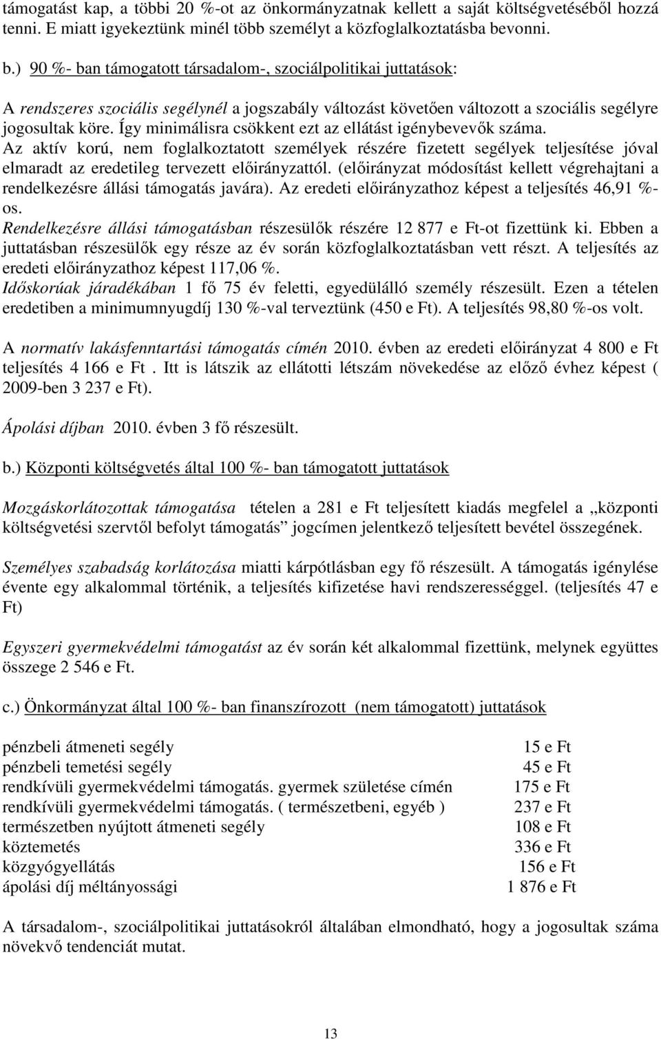 Így minimálisra csökkent ezt az ellátást igénybevevık száma. Az aktív korú, nem foglalkoztatott személyek részére fizetett segélyek teljesítése jóval elmaradt az eredetileg tervezett elıirányzattól.