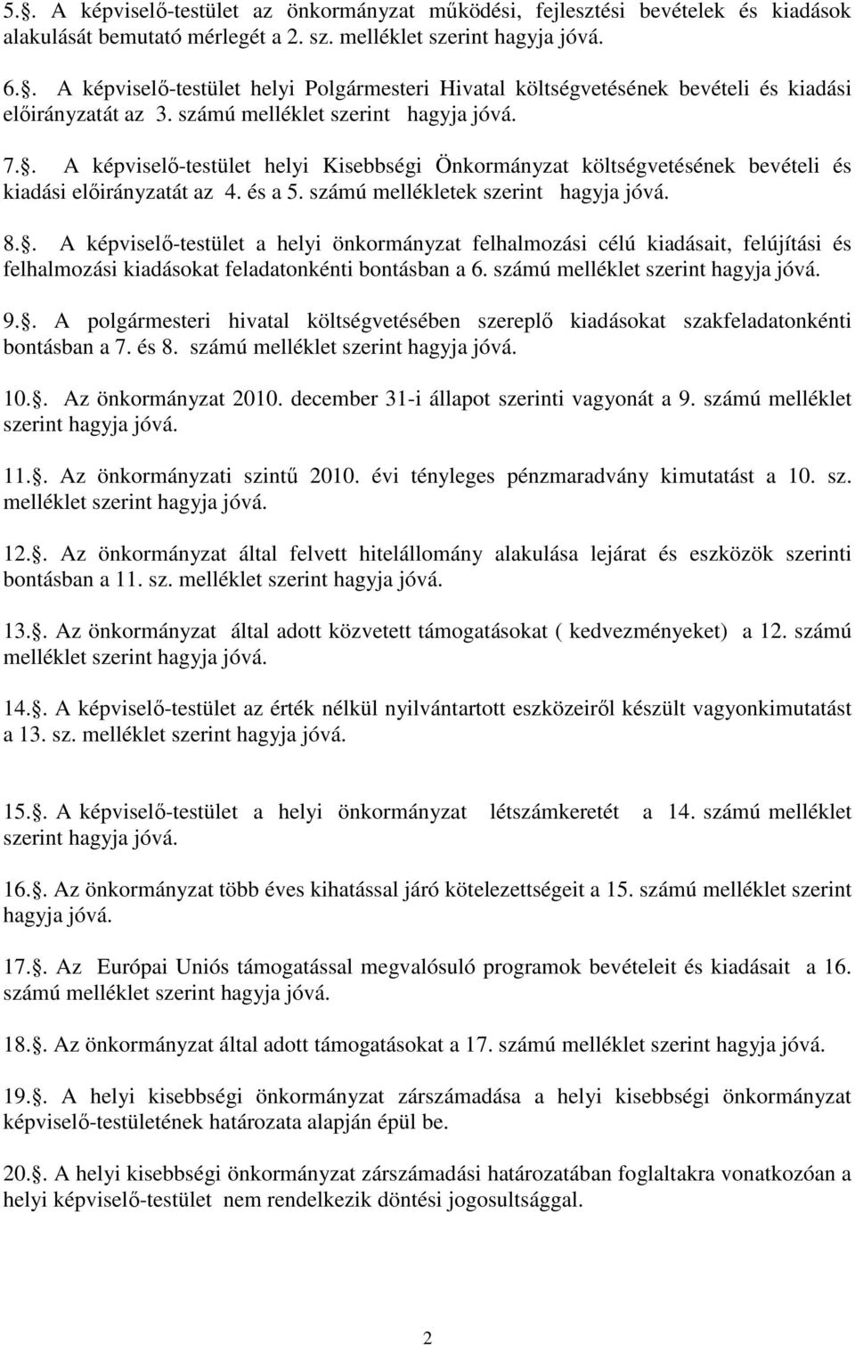 . A képviselı-testület helyi Kisebbségi Önkormányzat költségvetésének bevételi és kiadási elıirányzatát az 4. és a 5. számú mellékletek szerint hagyja jóvá. 8.