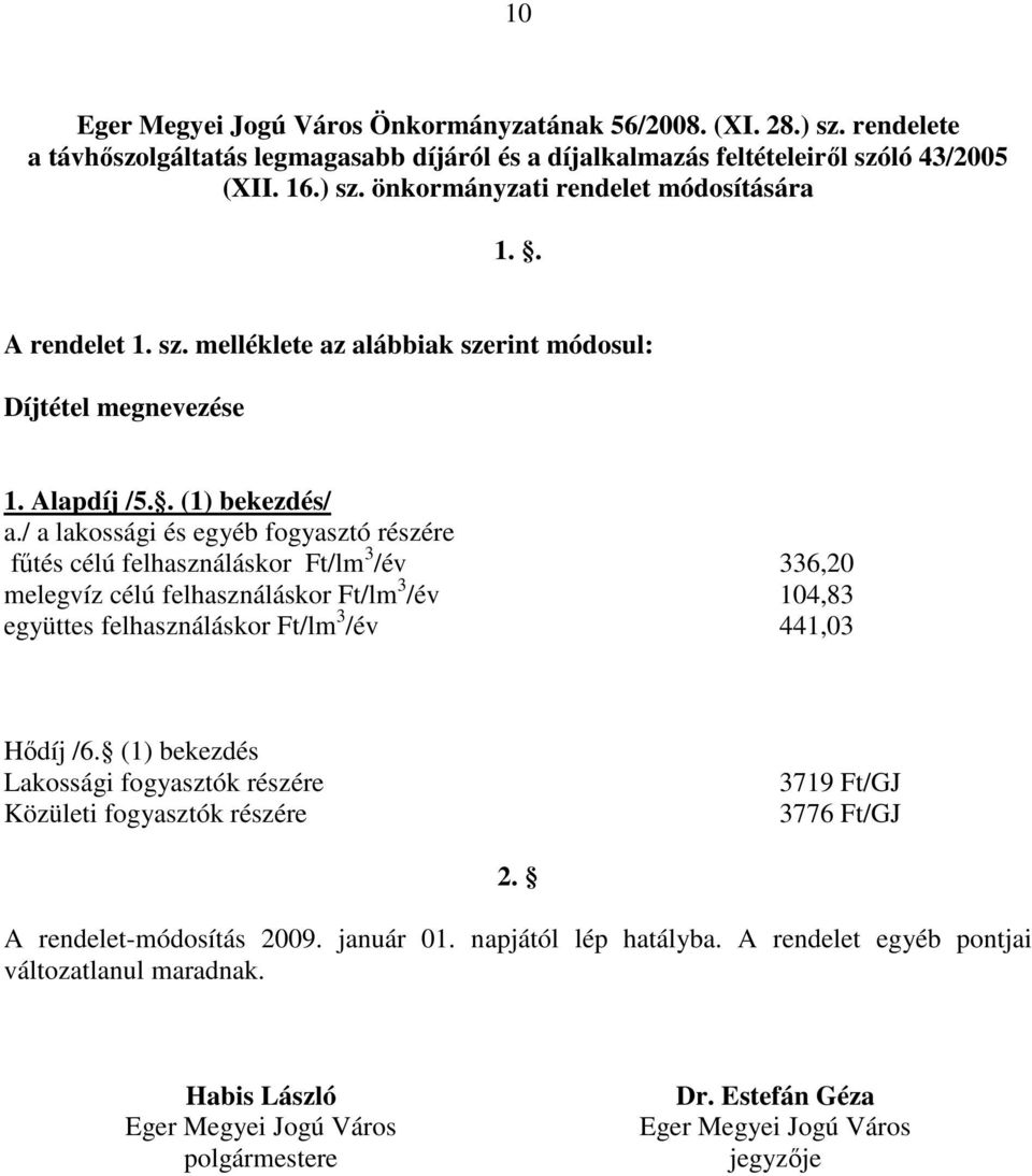 / a lakossági és egyéb fogyasztó részére fűtés célú felhasználáskor Ft/lm 3 /év 336,20 melegvíz célú felhasználáskor Ft/lm 3 /év 104,83 együttes felhasználáskor Ft/lm 3 /év 441,03 Hődíj /6.