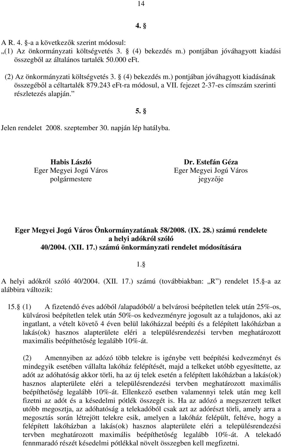 Jelen rendelet 2008. szeptember 30. napján lép hatályba. Habis László Eger Megyei Jogú Város polgármestere Dr.