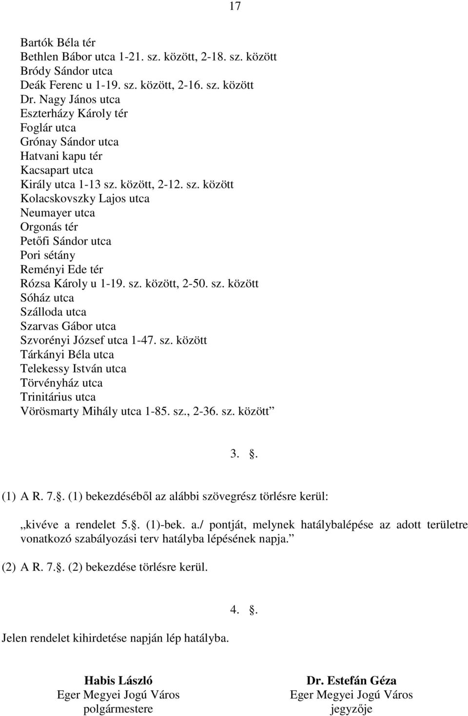 között, 2-12. sz. között Kolacskovszky Lajos utca Neumayer utca Orgonás tér Petőfi Sándor utca Pori sétány Reményi Ede tér Rózsa Károly u 1-19. sz. között, 2-50. sz. között Sóház utca Szálloda utca Szarvas Gábor utca Szvorényi József utca 1-47.