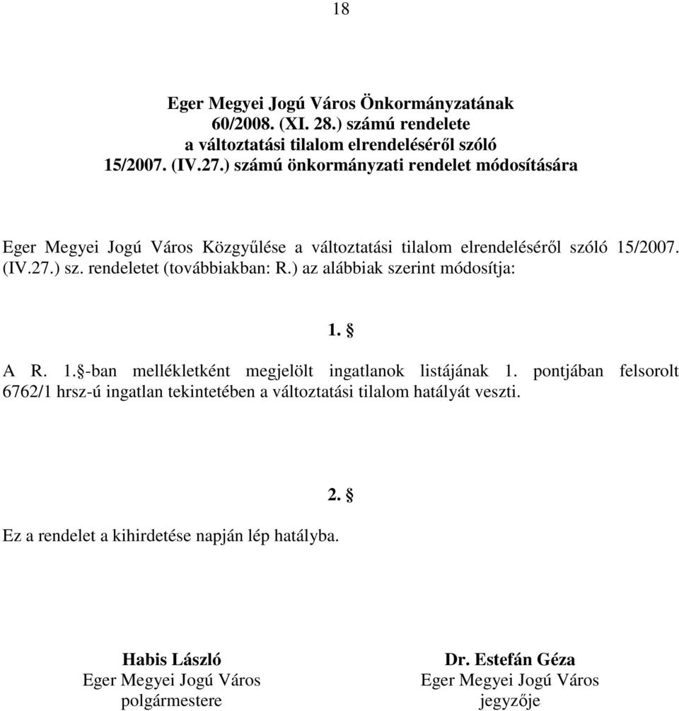 ) az alábbiak szerint módosítja: 1. A R. 1. -ban mellékletként megjelölt ingatlanok listájának 1.