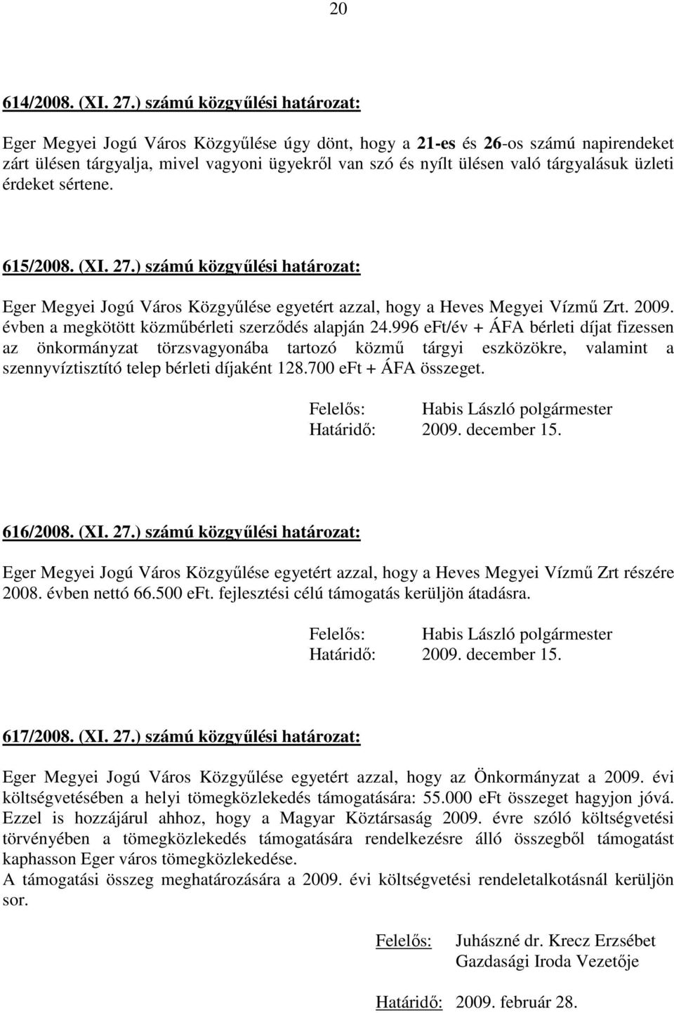 tárgyalásuk üzleti érdeket sértene. 615/2008. (XI. 27.) számú közgyűlési határozat: Eger Megyei Jogú Város Közgyűlése egyetért azzal, hogy a Heves Megyei Vízmű Zrt. 2009.