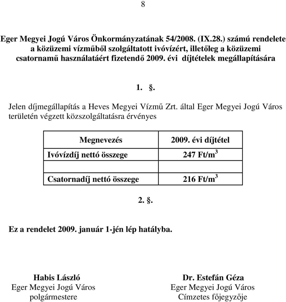 évi díjtételek megállapítására 1.. Jelen díjmegállapítás a Heves Megyei Vízmű Zrt.