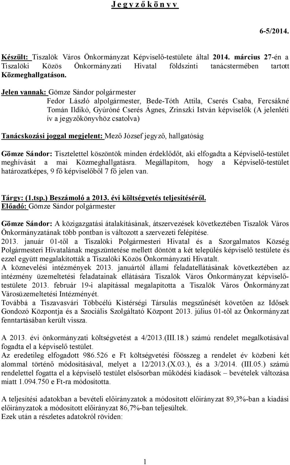 jegyzőkönyvhöz csatolva) Tanácskozási joggal megjelent: Mező József jegyző, hallgatóság Gömze Sándor: Tisztelettel köszöntök minden érdeklődőt, aki elfogadta a Képviselő-testület meghívását a mai