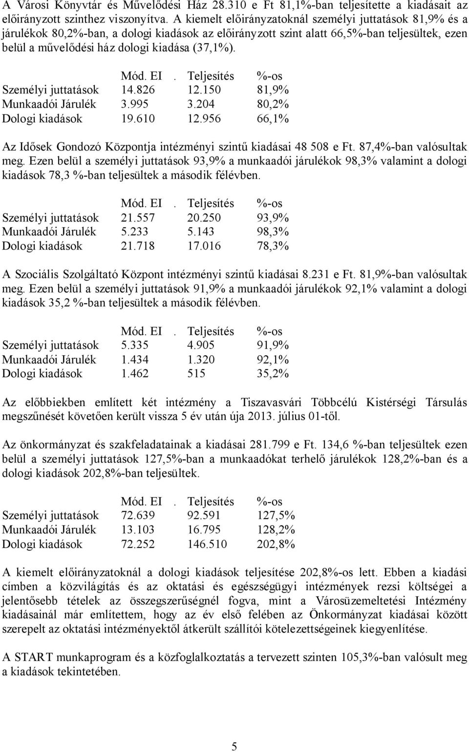 Személyi juttatások 14.826 12.150 81,9% Munkaadói Járulék 3.995 3.204 80,2% Dologi kiadások 19.610 12.956 66,1% Az Idősek Gondozó Központja intézményi szintű kiadásai 48 508 e Ft.