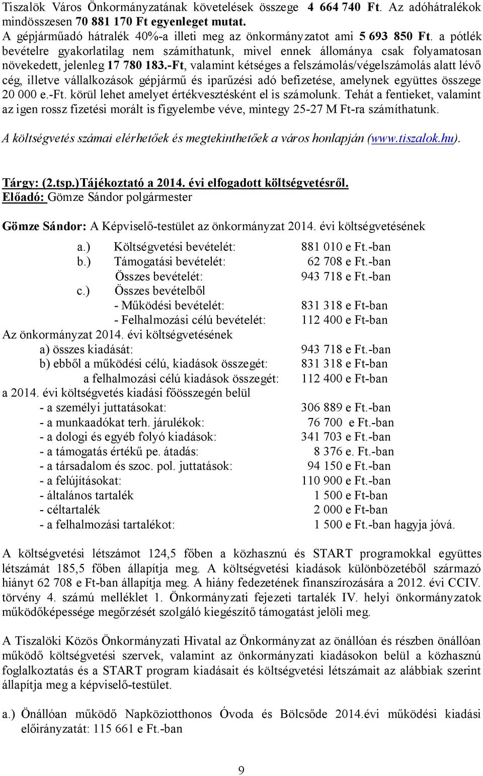 -Ft, valamint kétséges a felszámolás/végelszámolás alatt lévő cég, illetve vállalkozások gépjármű és iparűzési adó befizetése, amelynek együttes összege 20 000 e.-ft.