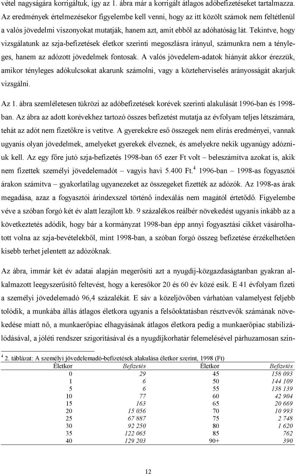 Tekintve, hogy vizsgálatunk az szja-befizetések életkor szerinti megoszlásra irányul, számunkra nem a tényleges, hanem az adózott jövedelmek fontosak.