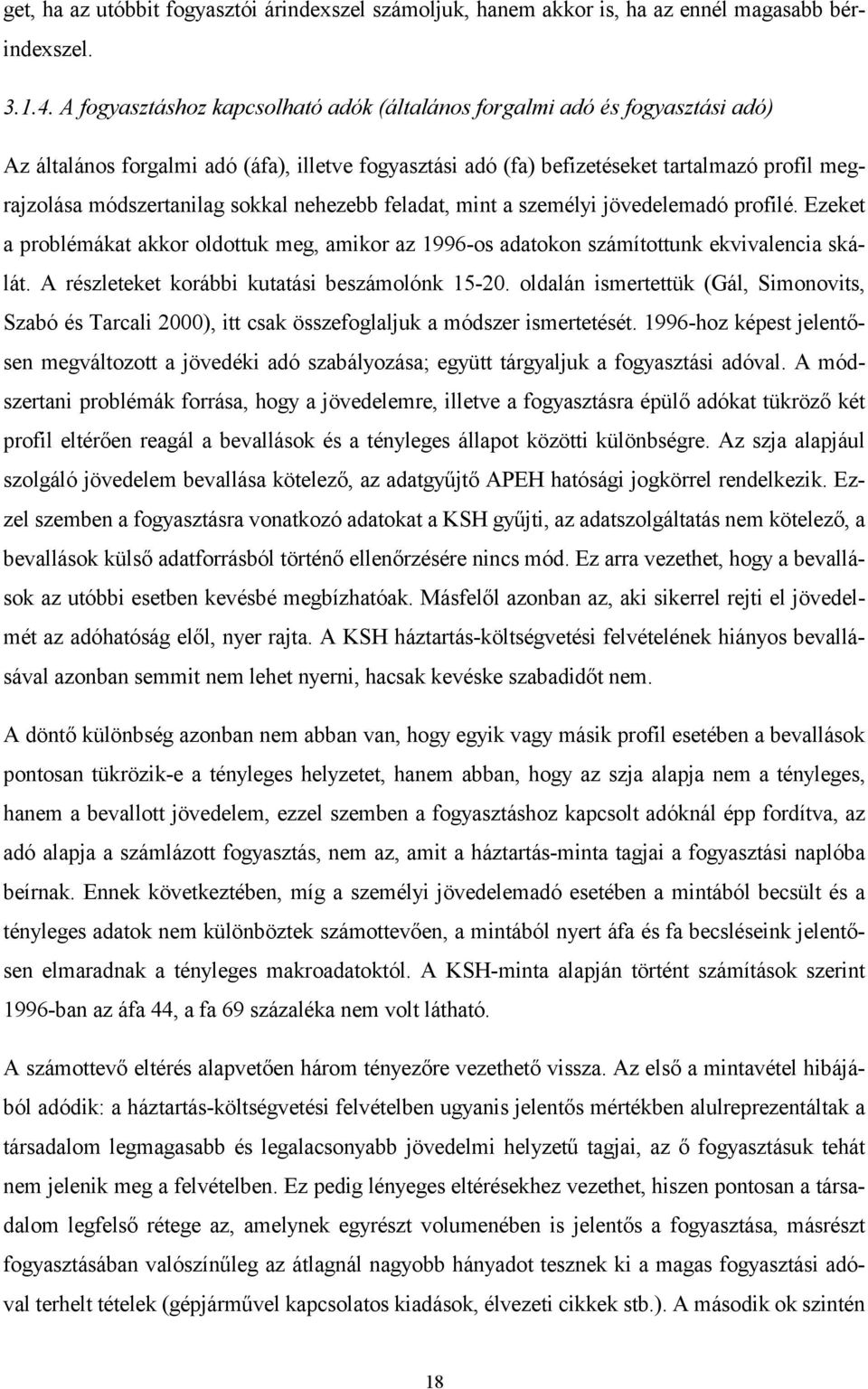 sokkal nehezebb feladat, mint a személyi jövedelemadó profilé. Ezeket a problémákat akkor oldottuk meg, amikor az 1996-os adatokon számítottunk ekvivalencia skálát.