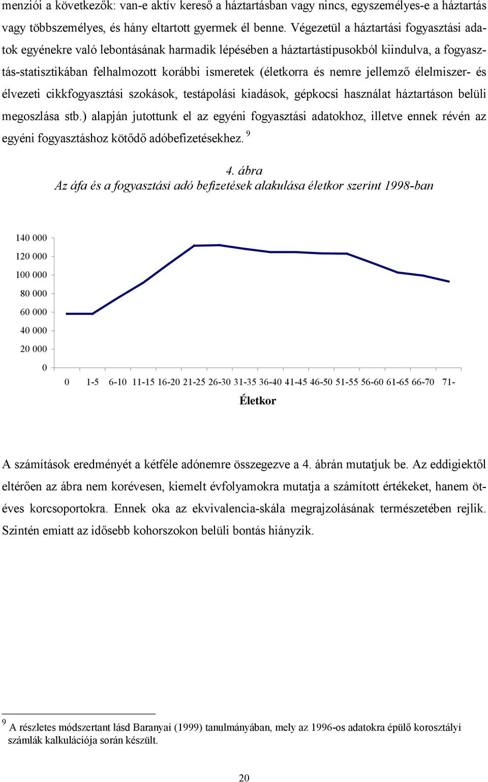 nemre jellemző élelmiszer- és élvezeti cikkfogyasztási szokások, testápolási kiadások, gépkocsi használat háztartáson belüli megoszlása stb.