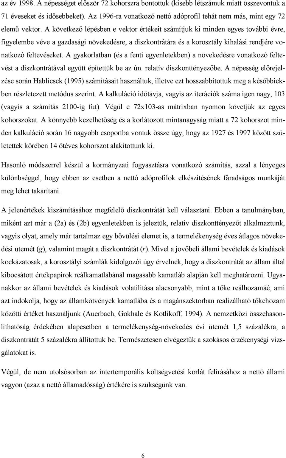 A gyakorlatban (és a fenti egyenletekben) a növekedésre vonatkozó feltevést a diszkontrátával együtt építettük be az ún. relatív diszkonttényezőbe.