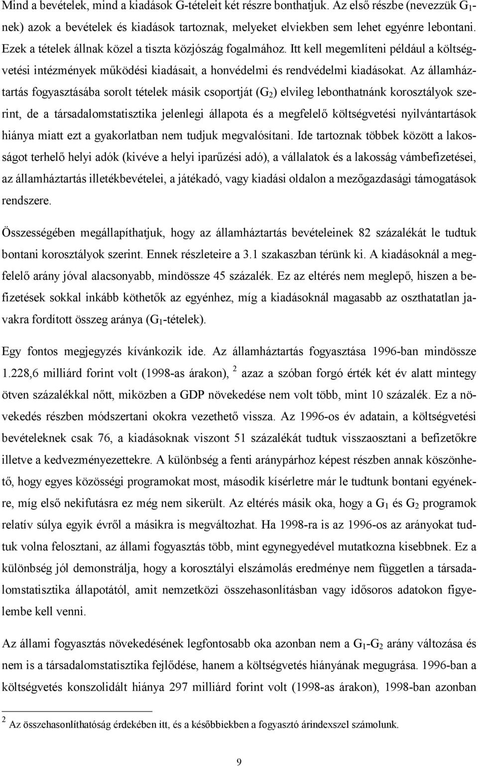 Az államháztartás fogyasztásába sorolt tételek másik csoportját (G 2 ) elvileg lebonthatnánk korosztályok szerint, de a társadalomstatisztika jelenlegi állapota és a megfelelő költségvetési