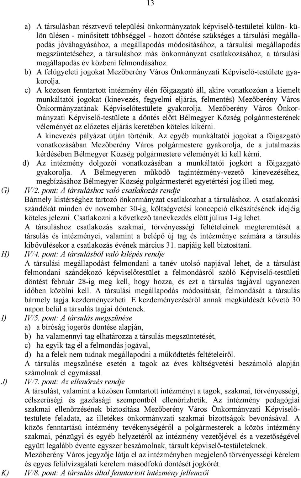 b) A felügyeleti jogokat Mezőberény Város Önkormányzati Képviselő-testülete gyakorolja.