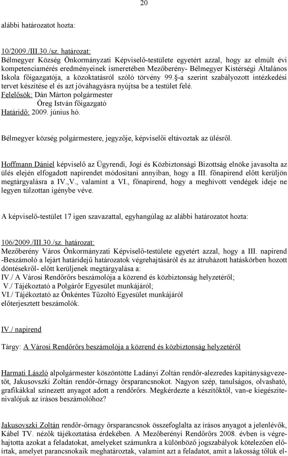 főigazgatója, a közoktatásról szóló törvény 99. -a szerint szabályozott intézkedési tervet készítése el és azt jóváhagyásra nyújtsa be a testület felé.