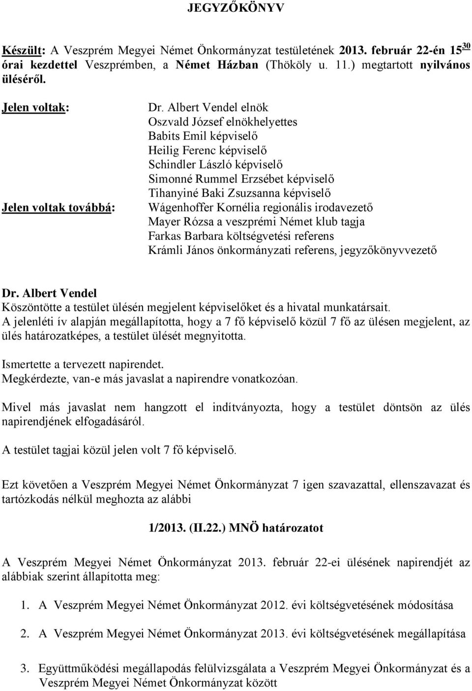 Albert Vendel elnök Oszvald József elnökhelyettes Babits Emil képviselő Heilig Ferenc képviselő Schindler László képviselő Simonné Rummel Erzsébet képviselő Tihanyiné Baki Zsuzsanna képviselő