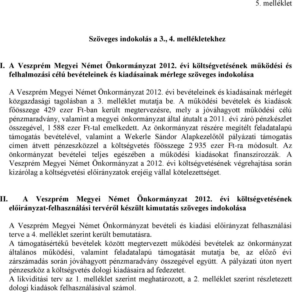 évi bevételeinek és kiadásainak mérlegét közgazdasági tagolásban a 3. melléklet mutatja be.
