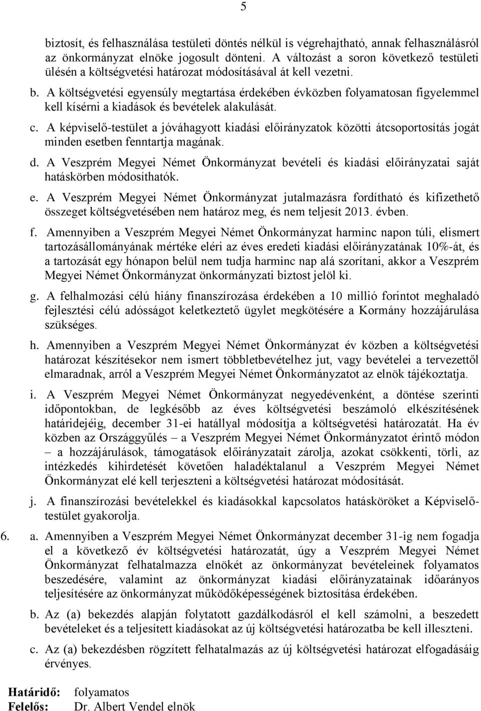 A költségvetési egyensúly megtartása érdekében évközben folyamatosan figyelemmel kell kísérni a kiadások és bevételek alakulását. c.