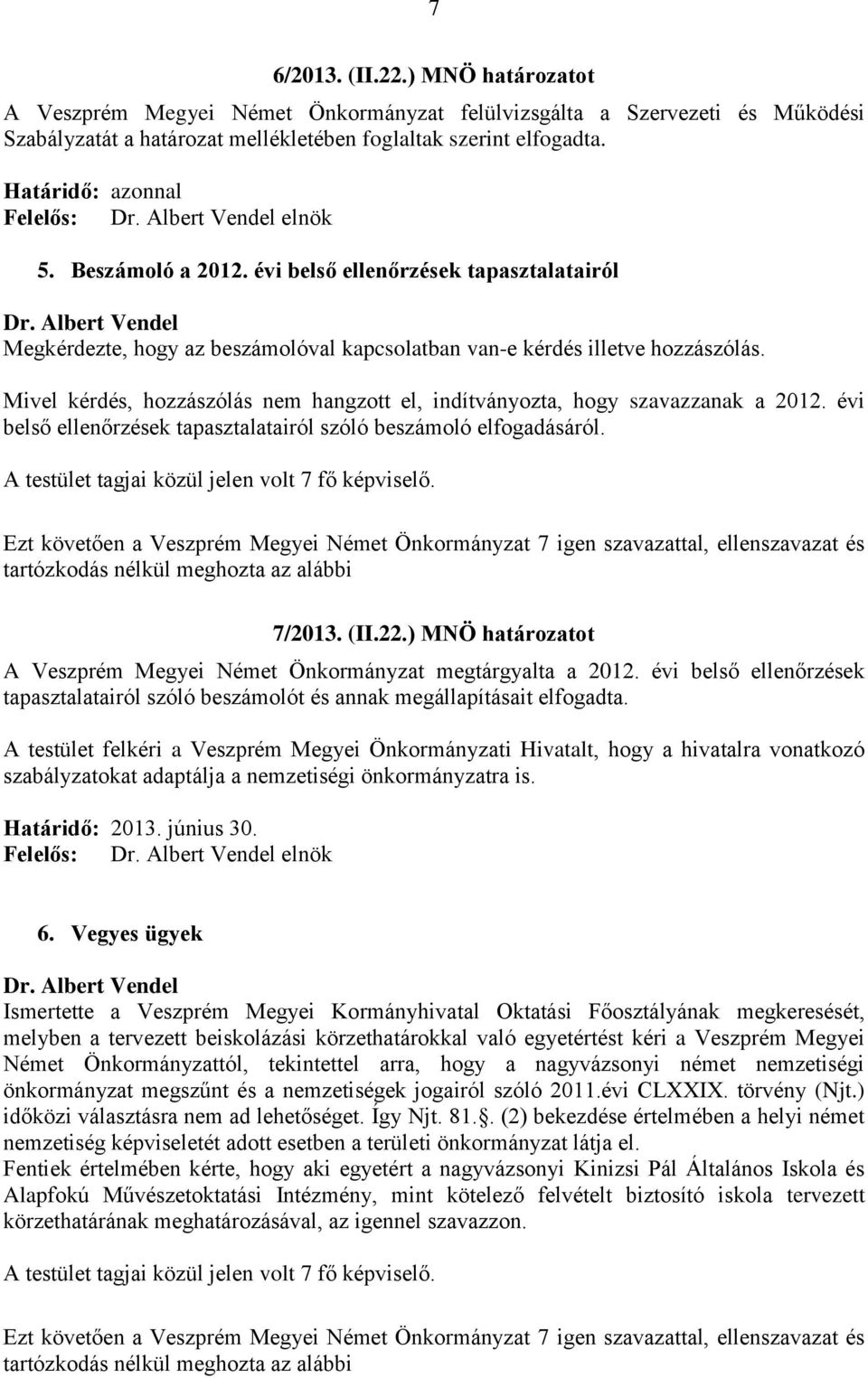 Albert Vendel Megkérdezte, hogy az beszámolóval kapcsolatban van-e kérdés illetve hozzászólás. Mivel kérdés, hozzászólás nem hangzott el, indítványozta, hogy szavazzanak a 2012.