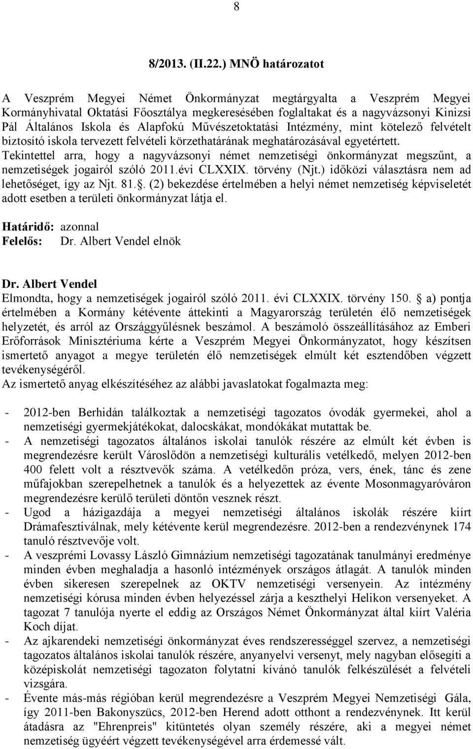 Alapfokú Művészetoktatási Intézmény, mint kötelező felvételt biztosító iskola tervezett felvételi körzethatárának meghatározásával egyetértett.