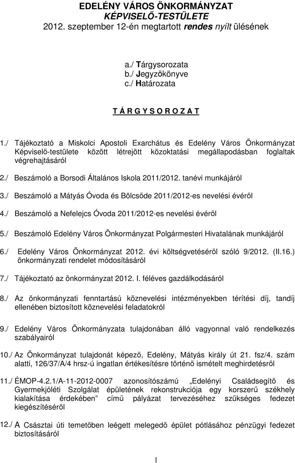 / Beszámoló a Borsodi Általános Iskola 2011/2012. tanévi munkájáról 3./ Beszámoló a Mátyás Óvoda és Bölcsőde 2011/2012-es nevelési évéről 4.