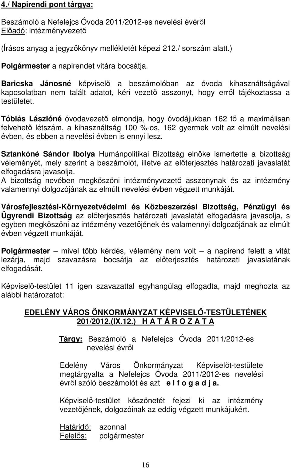 Baricska Jánosné képviselő a beszámolóban az óvoda kihasználtságával kapcsolatban nem talált adatot, kéri vezető asszonyt, hogy erről tájékoztassa a testületet.