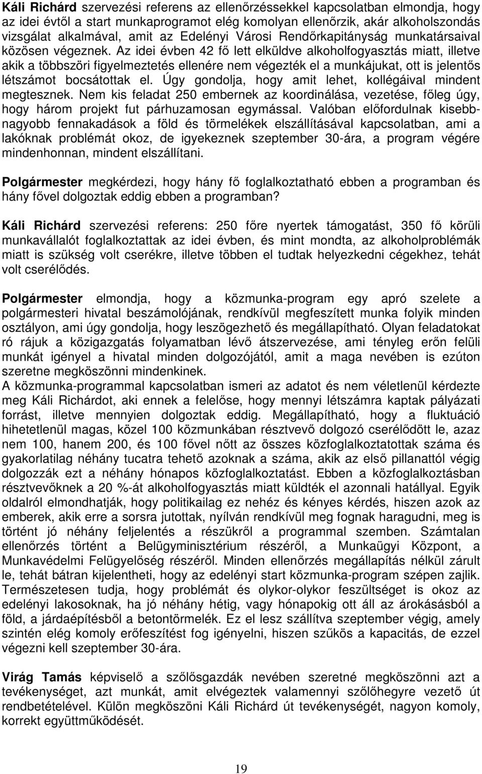 Az idei évben 42 fő lett elküldve alkoholfogyasztás miatt, illetve akik a többszöri figyelmeztetés ellenére nem végezték el a munkájukat, ott is jelentős létszámot bocsátottak el.