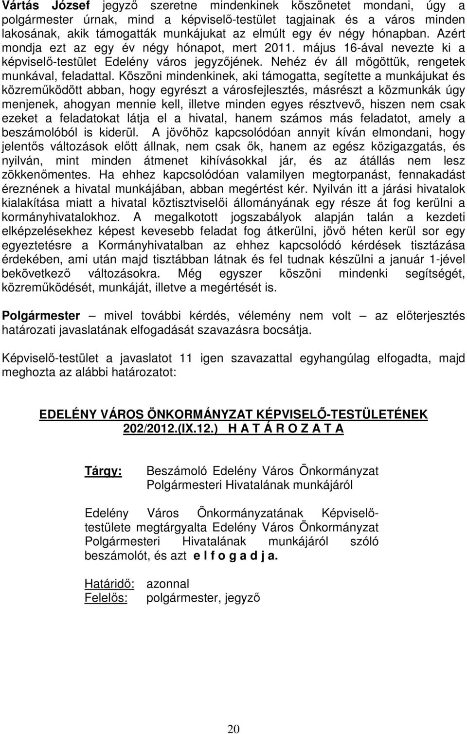 Köszöni mindenkinek, aki támogatta, segítette a munkájukat és közreműködött abban, hogy egyrészt a városfejlesztés, másrészt a közmunkák úgy menjenek, ahogyan mennie kell, illetve minden egyes