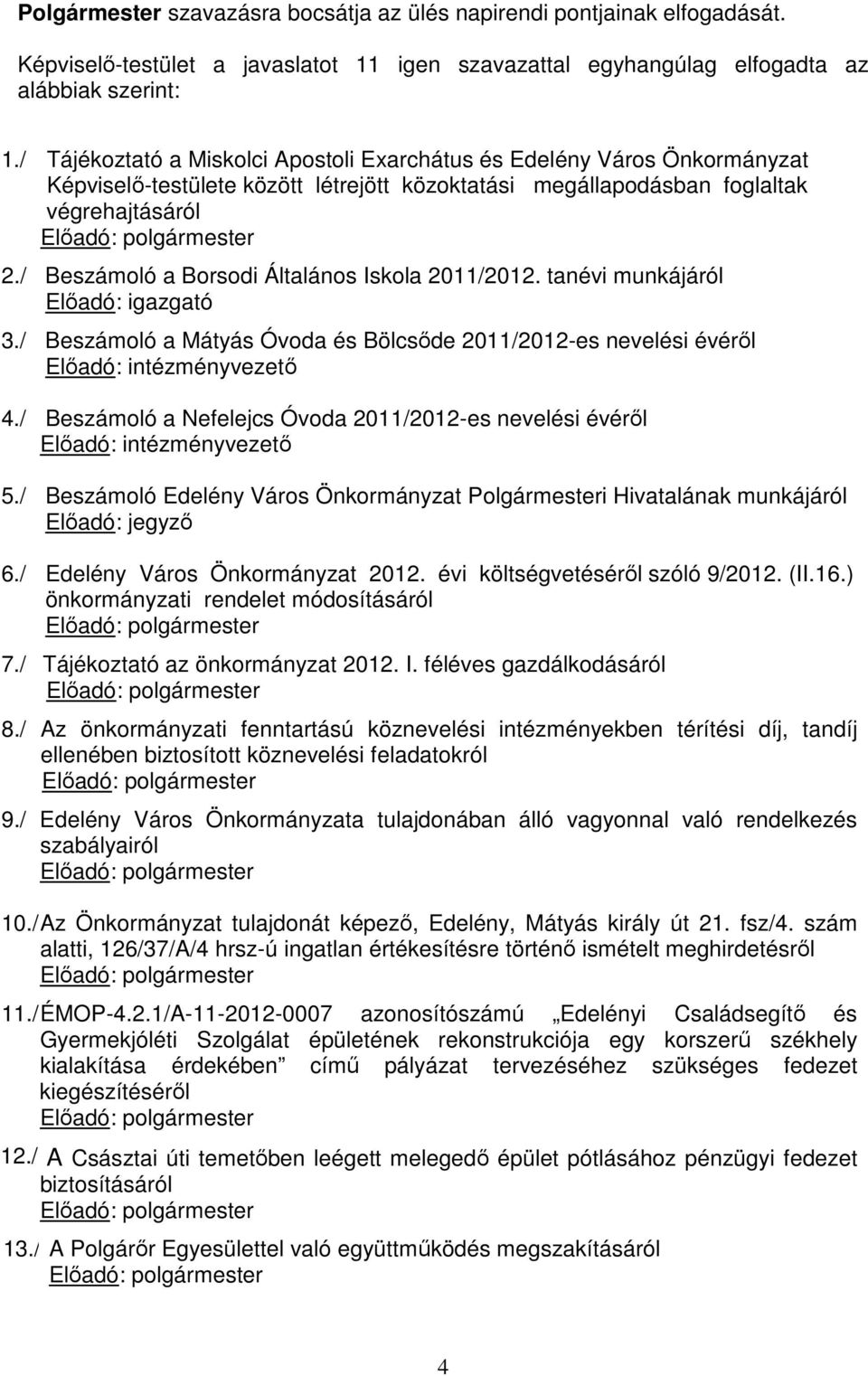 / Beszámoló a Borsodi Általános Iskola 2011/2012. tanévi munkájáról Előadó: igazgató 3./ Beszámoló a Mátyás Óvoda és Bölcsőde 2011/2012-es nevelési évéről Előadó: intézményvezető 4.