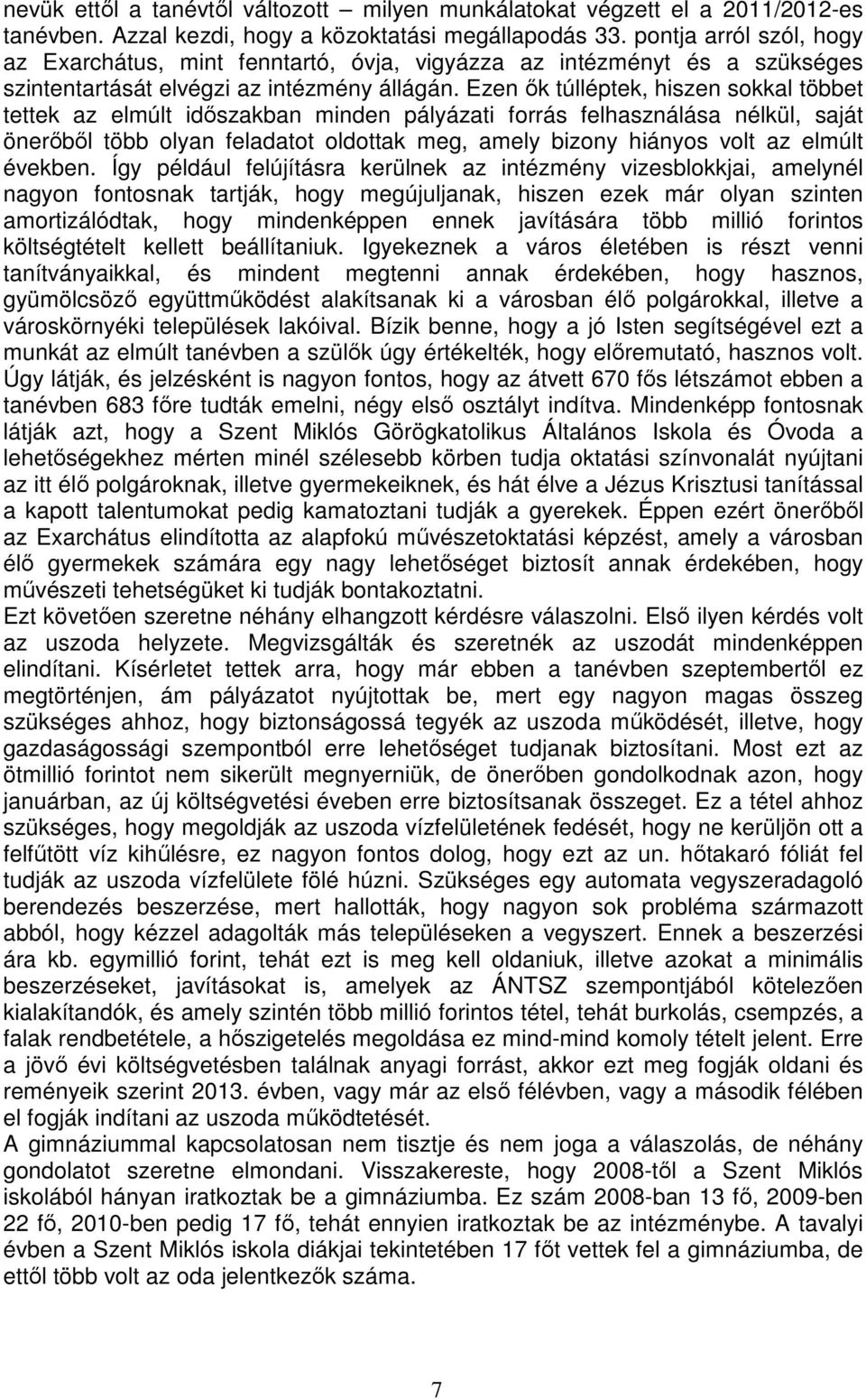 Ezen ők túlléptek, hiszen sokkal többet tettek az elmúlt időszakban minden pályázati forrás felhasználása nélkül, saját önerőből több olyan feladatot oldottak meg, amely bizony hiányos volt az elmúlt