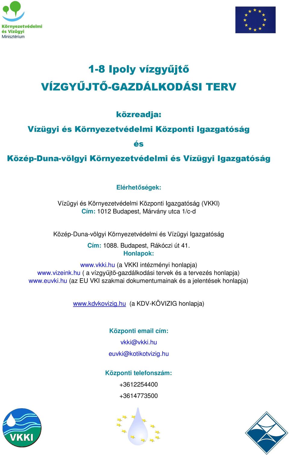 Budapest, Rákóczi út 41. Honlapok: www.vkki.hu (a VKKI intézményi honlapja) www.vizeink.hu ( a vízgyűjtő-gazdálkodási tervek és a tervezés honlapja) www.euvki.