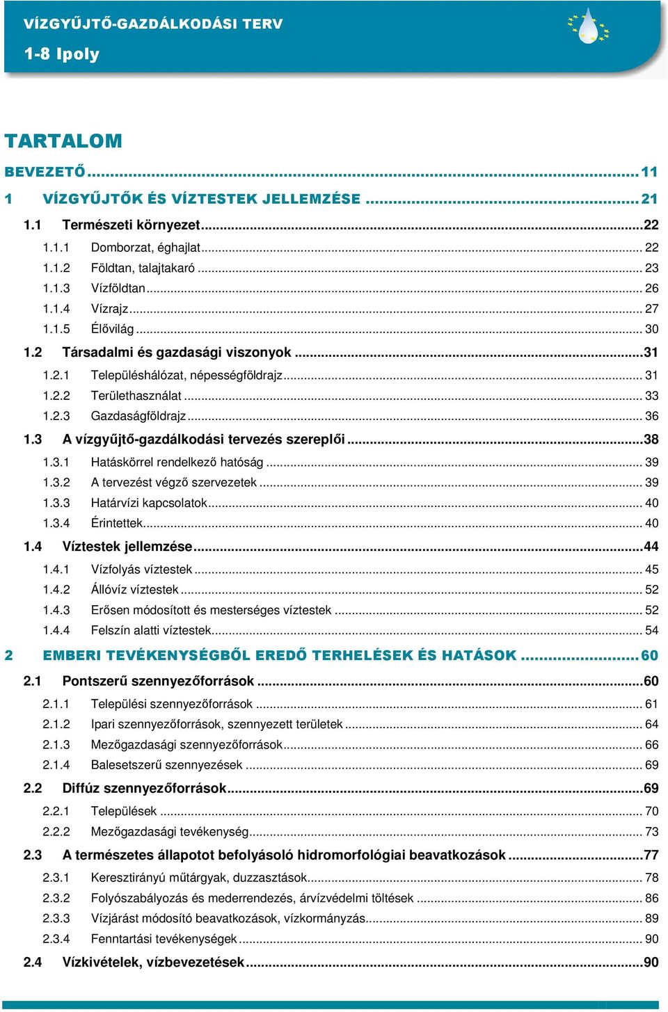 3 A vízgyűjtő-gazdálkodási tervezés szereplői...38 1.3.1 Hatáskörrel rendelkező hatóság... 39 1.3.2 A tervezést végző szervezetek... 39 1.3.3 Határvízi kapcsolatok... 40 1.3.4 Érintettek... 40 1.4 Víztestek jellemzése.