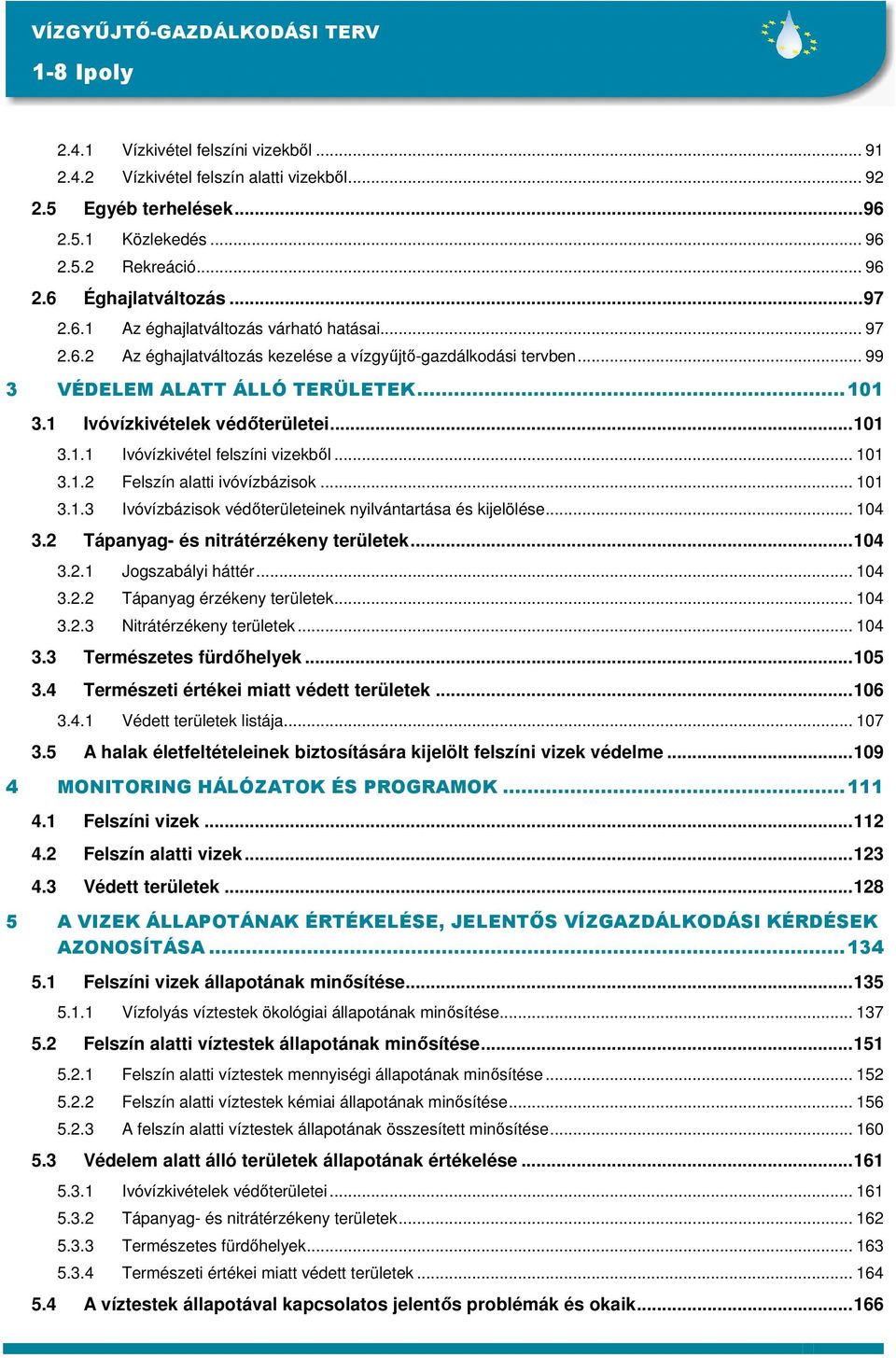 ..101 3.1.1 Ivóvízkivétel felszíni vizekből... 101 3.1.2 Felszín alatti ivóvízbázisok... 101 3.1.3 Ivóvízbázisok védőterületeinek nyilvántartása és kijelölése... 104 3.