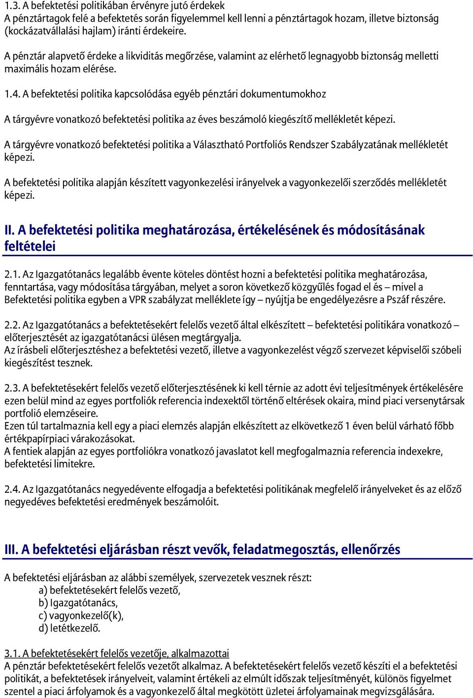 A befektetési politika kapcsolódása egyéb pénztári dokumentumokhoz A tárgyévre vonatkozó befektetési politika az éves beszámoló kiegészítő mellékletét képezi.