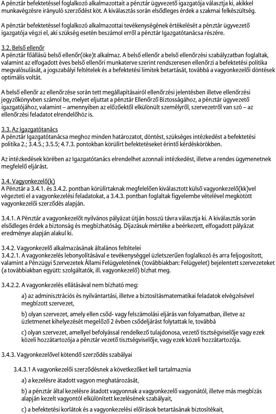 A pénztár befektetéssel foglalkozó alkalmazottai tevékenységének értékelését a pénztár ügyvezető igazgatója végzi el, aki szükség esetén beszámol erről a pénztár Igazgatótanácsa részére. 3.2.