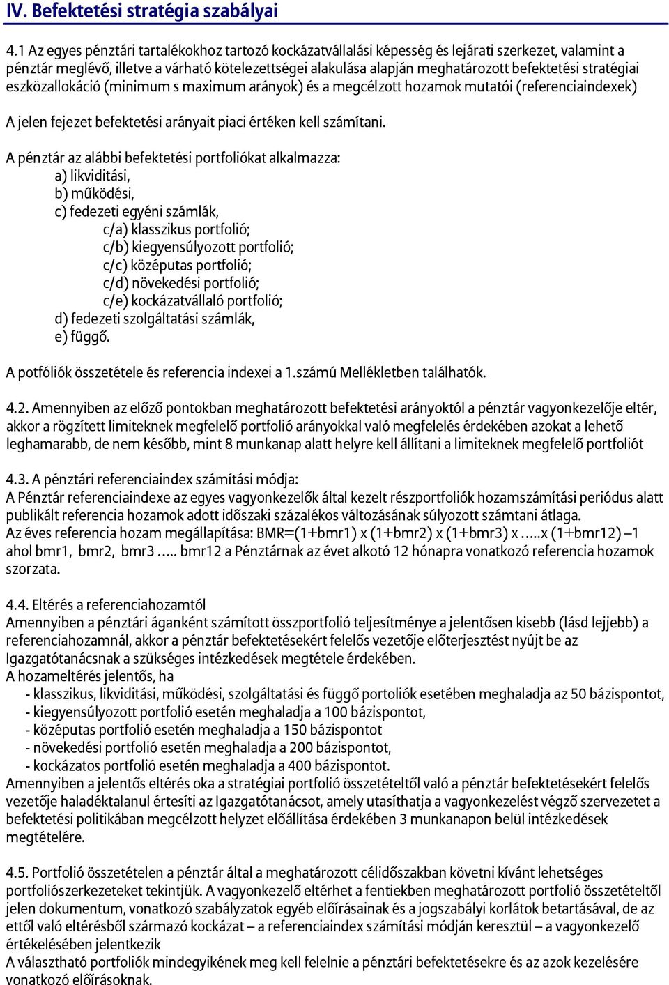 stratégiai eszközallokáció (minimum s maximum arányok) és a megcélzott hozamok mutatói (referenciaindexek) A jelen fejezet befektetési arányait piaci értéken kell számítani.