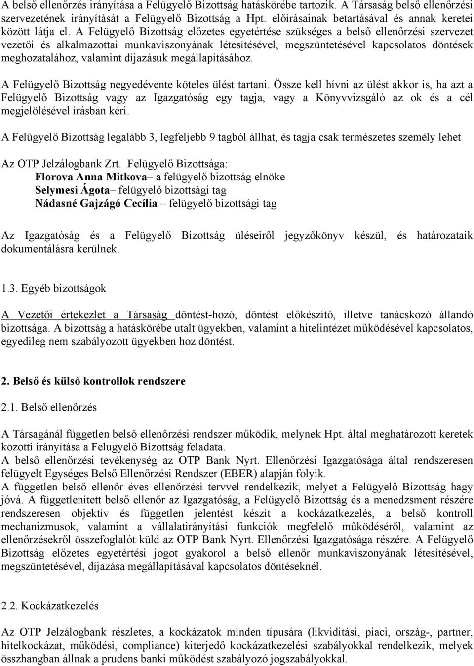 A Felügyelő Bizottság előzetes egyetértése szükséges a belső ellenőrzési szervezet vezetői és alkalmazottai munkaviszonyának létesítésével, megszüntetésével kapcsolatos döntések meghozatalához,