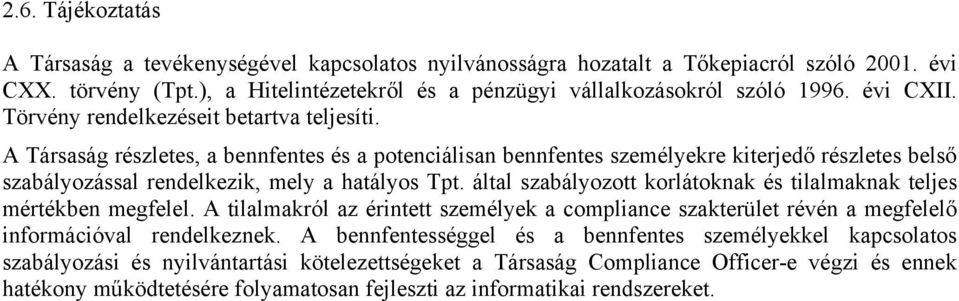 A Társaság részletes, a bennfentes és a potenciálisan bennfentes személyekre kiterjedő részletes belső szabályozással rendelkezik, mely a hatályos Tpt.