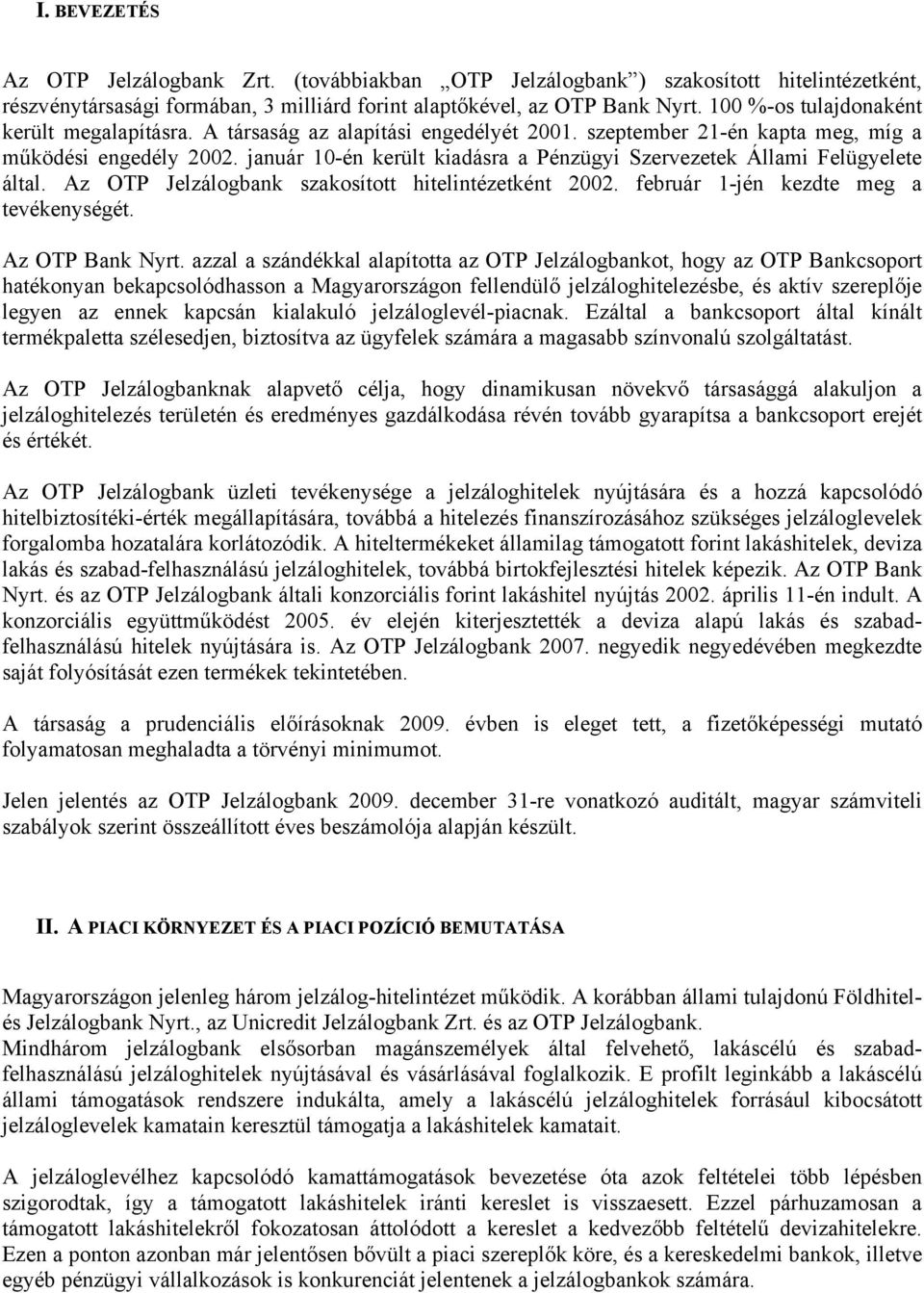 január 10-én került kiadásra a Pénzügyi Szervezetek Állami Felügyelete által. Az OTP Jelzálogbank szakosított hitelintézetként 2002. február 1-jén kezdte meg a tevékenységét. Az OTP Bank Nyrt.