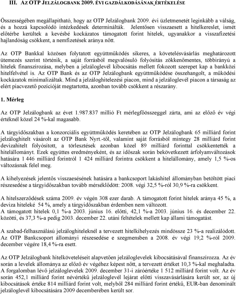 Jelentősen visszaesett a hitelkereslet, ismét előtérbe kerültek a kevésbé kockázatos támogatott forint hitelek, ugyanakkor a visszafizetési hajlandóság csökkent, a nemfizetések aránya nőtt.