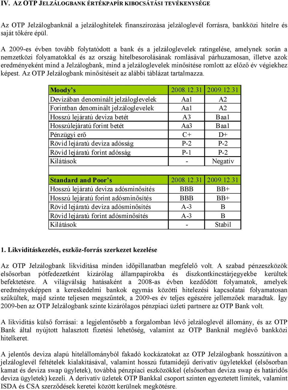 eredményeként mind a Jelzálogbank, mind a jelzáloglevelek minősítése romlott az előző év végiekhez képest. Az OTP Jelzálogbank minősítéseit az alábbi táblázat tartalmazza. Moody s 2008.12.