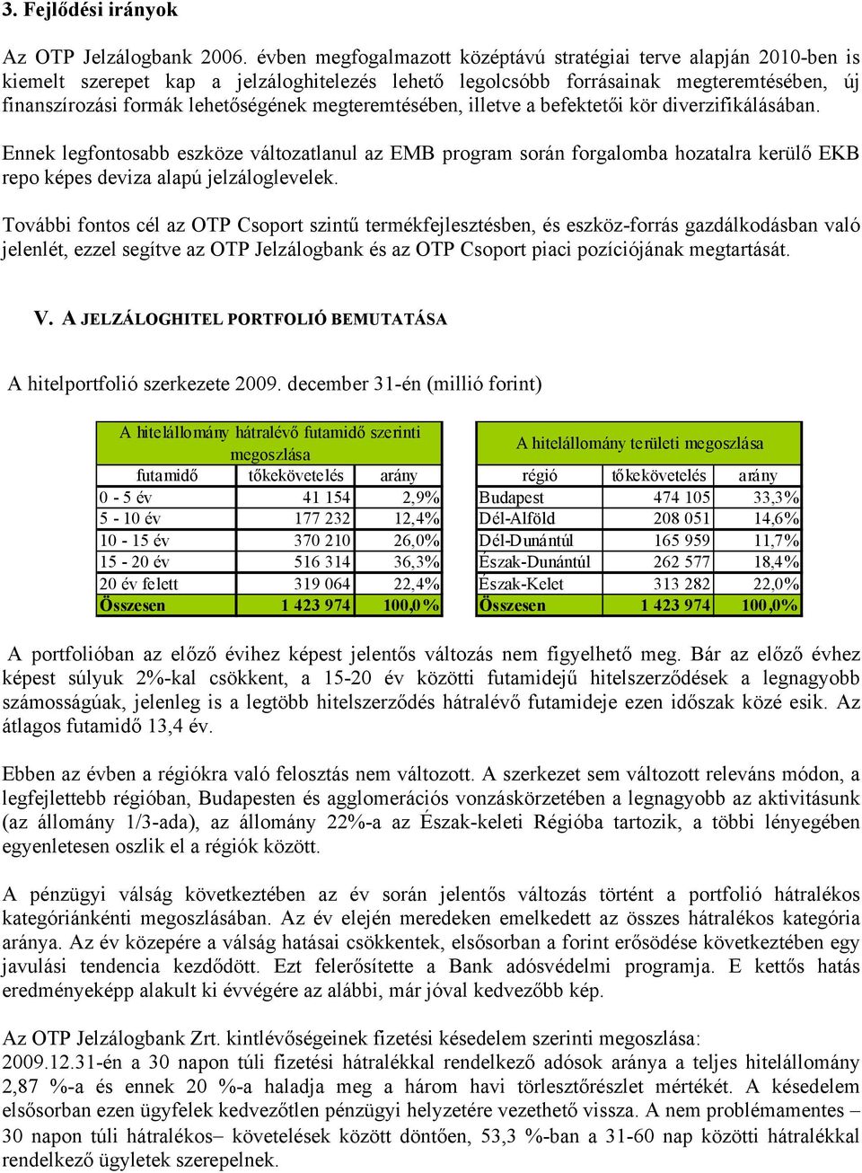 megteremtésében, illetve a befektetői kör diverzifikálásában. Ennek legfontosabb eszköze változatlanul az EMB program során forgalomba hozatalra kerülő EKB repo képes deviza alapú jelzáloglevelek.