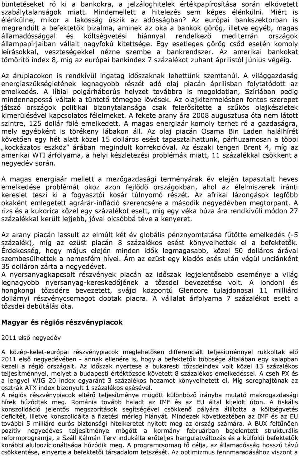 Az európai bankszektorban is megrendült a befektetők bizalma, aminek az oka a bankok görög, illetve egyéb, magas államadóssággal és költségvetési hiánnyal rendelkező mediterrán országok