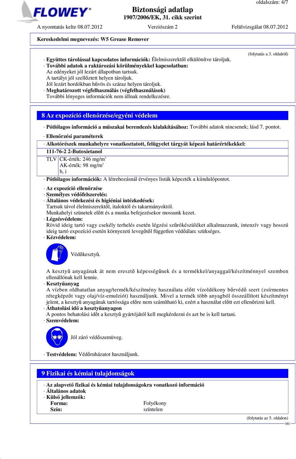 oldalról) 8 Az expozíció ellenőrzése/egyéni védelem Pótlólagos információ a műszakai berendezés kialakításához: További adatok nincsenek; lásd 7. pontot.