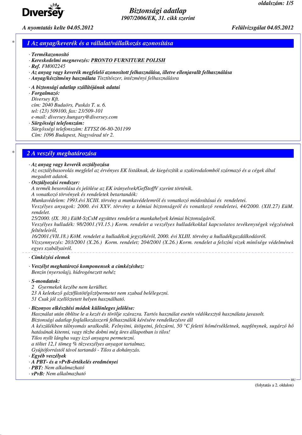 szállítójának adatai Forgalmazó: Diversey Kft. cím: 2040 Budaörs, Puskás T. u. 6. tel: (23) 509100, fax: 23/509-101 e-mail: diversey.hungary@diversey.