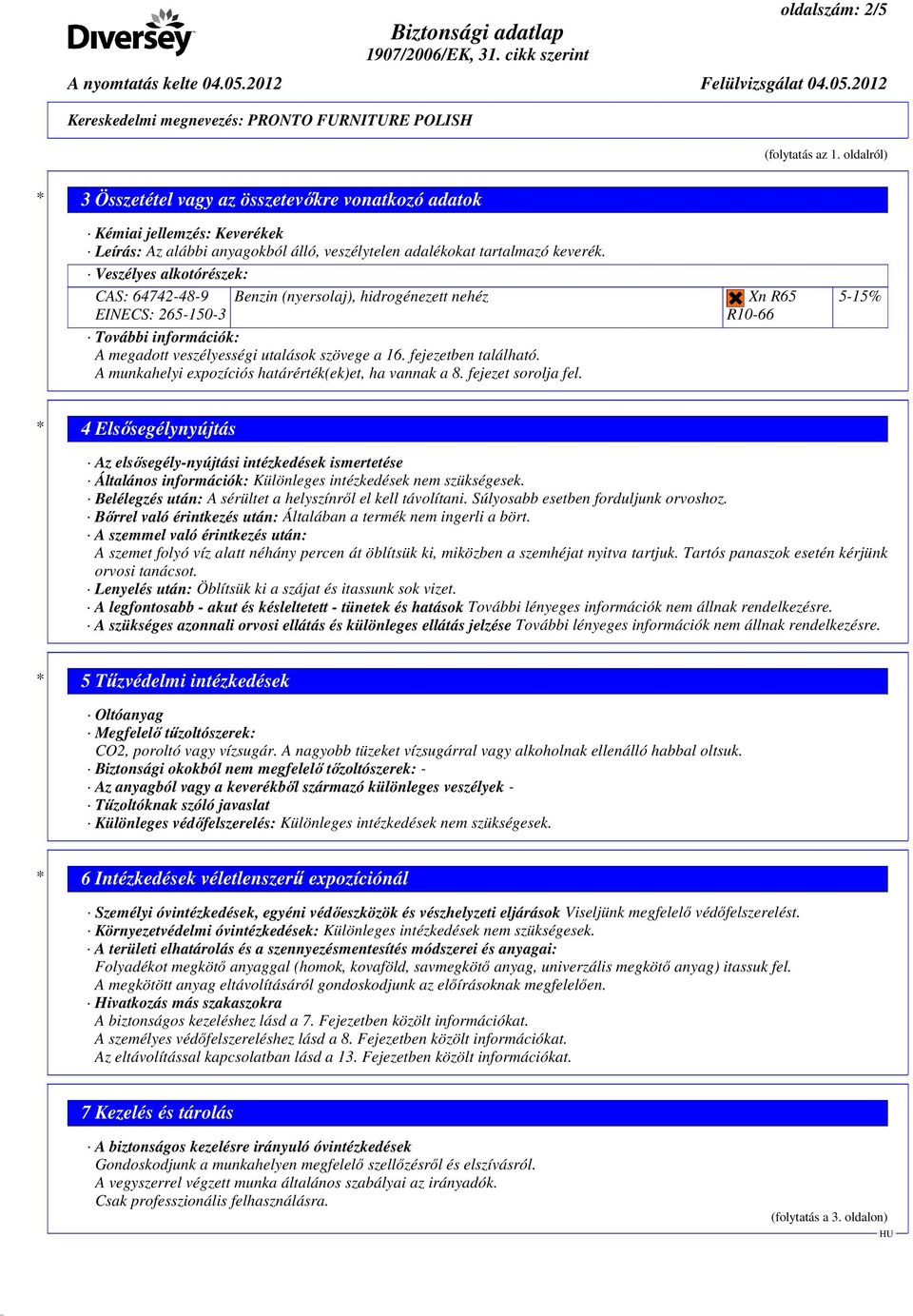 Veszélyes alkotórészek: CAS: 64742-48-9 EINECS: 265-150-3 Benzin (nyersolaj), hidrogénezett nehéz Xn R65 R10-66 További információk: A megadott veszélyességi utalások szövege a 16.