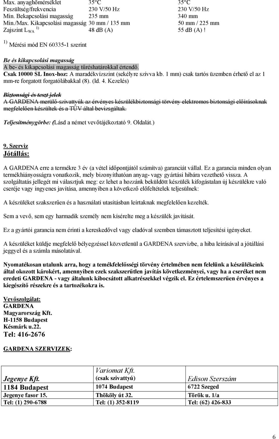 1) Mérési mód EN 60335-1 szerint Be és kikapcsolási magasság A be- és kikapcsolási magasság tűréshatárokkal értendő. Csak 10000 SL Inox-hoz: A maradékvízszint (sekélyre szívva kb.