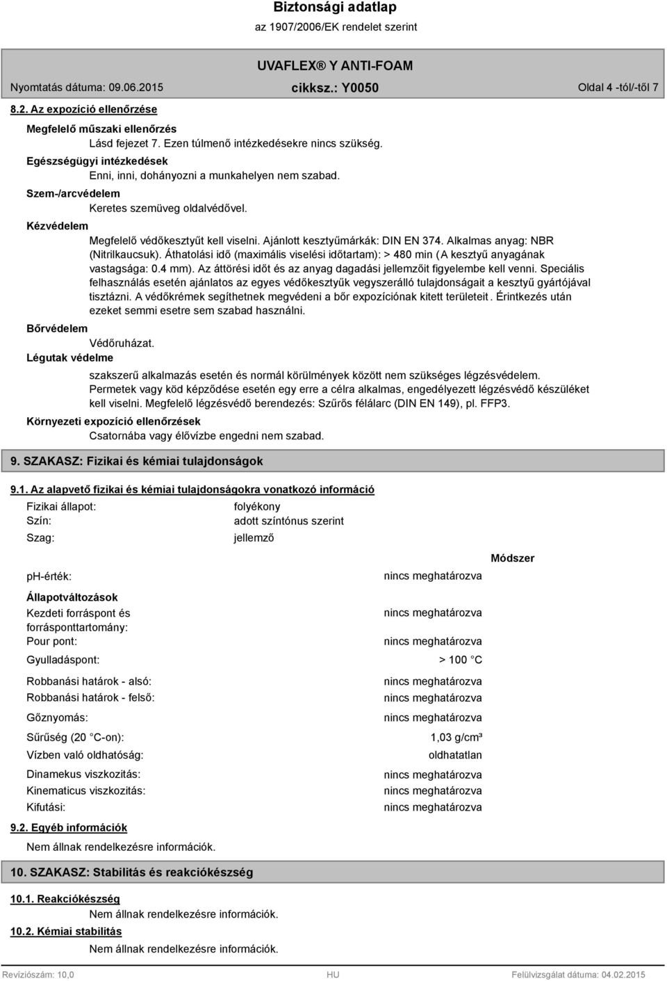 Ajánlott kesztyűmárkák: DIN EN 374. Alkalmas anyag: NBR (Nitrilkaucsuk). Áthatolási idő (maximális viselési időtartam): > 480 min (A kesztyű anyagának vastagsága: 0.4 mm).