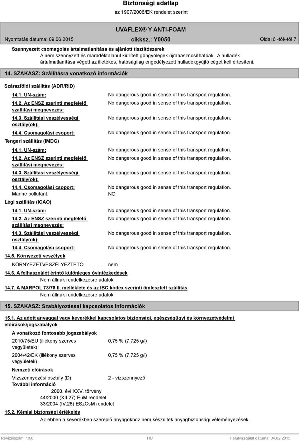 2. Az ENSZ szerinti megfelelő szállítási megnevezés: 14.3. Szállítási veszélyességi osztály(ok): 14.4. Csomagolási csoport: Tengeri szállítás (IMDG) 14.1. UN-szám: 14.2. Az ENSZ szerinti megfelelő szállítási megnevezés: 14.3. Szállítási veszélyességi osztály(ok): 14.4. Csomagolási csoport: Marine pollutant: Légi szállítás (ICAO) NO 14.