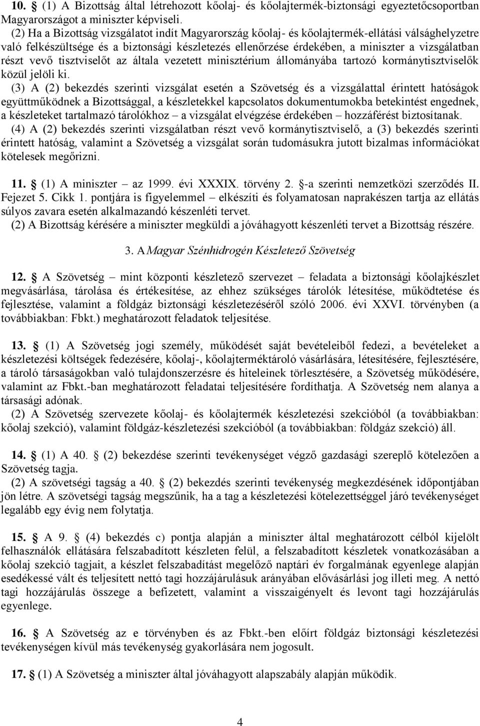részt vevő tisztviselőt az általa vezetett minisztérium állományába tartozó kormánytisztviselők közül jelöli ki.